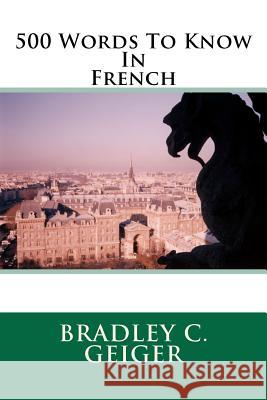 500 Words To Know In French Geiger, Bradley C. 9780615610191 Argive Publishing - książka