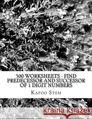 500 Worksheets - Find Predecessor and Successor of 1 Digit Numbers: Math Practice Workbook Kapoo Stem 9781512236187 Createspace - książka