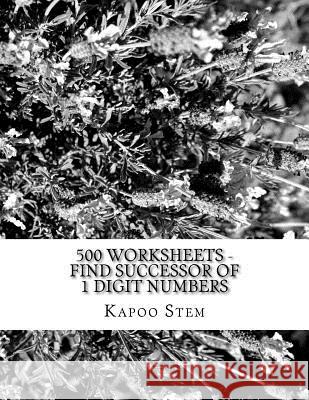 500 Worksheets - Find Successor of 1 Digit Numbers: Math Practice Workbook Kapoo Stem 9781512236170 Createspace - książka
