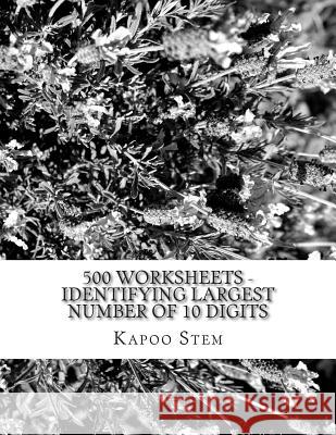 500 Worksheets - Identifying Largest Number of 10 Digits: Math Practice Workbook Kapoo Stem 9781512295443 Createspace - książka