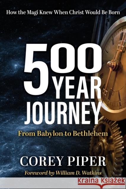500 Year Journey: How the Magi Knew When Christ Would be Born Corey Piper 9781636980447 Morgan James Publishing llc - książka