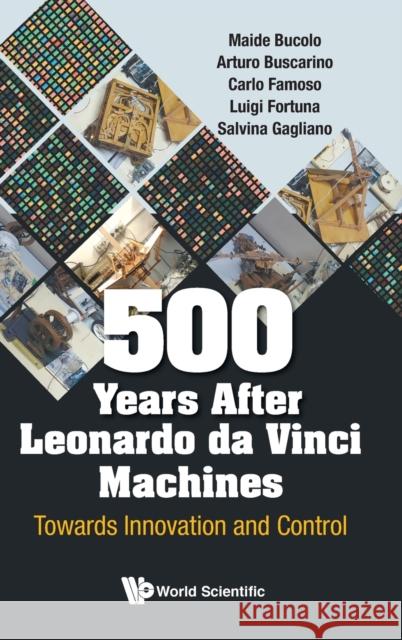 500 Years After Leonardo Da Vinci Machines: Towards Innovation and Control Bucolo, Maide 9789811211836 World Scientific Publishing Co Pte Ltd - książka