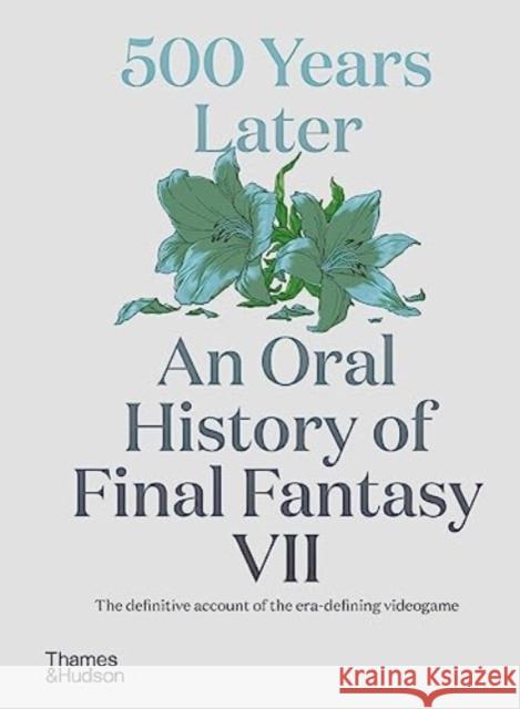 500 Years Later: An Oral History of Final Fantasy VII Matt Leone 9780500027363 Thames & Hudson Ltd - książka