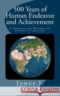 500 Years of Human Endeavor and Achievement: A Survey of the History and Culture of 1400-1900 James J. Walsh 9781541248052 Createspace Independent Publishing Platform - książka