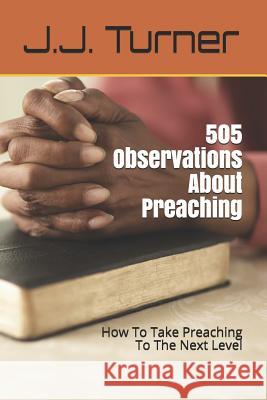 505 Observations About Preaching: How To Take Preaching To The Next Level Turner, J. J. 9781727245110 Createspace Independent Publishing Platform - książka