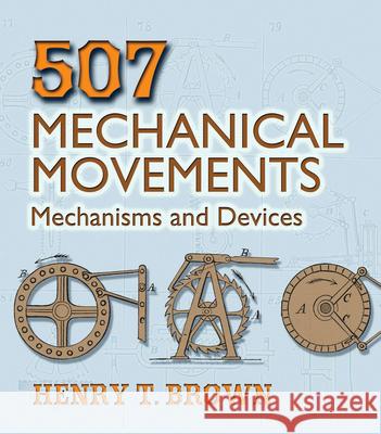 507 Mechanical Movements: Mechanisms and Devices Brown, Henry T. 9780486443607 Dover Publications - książka