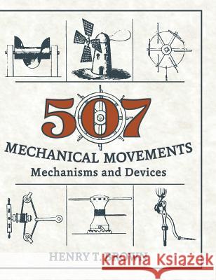 507 Mechanical Movements: Mechanisms and Devices Henry T. Brown 9781626543966 Echo Point Books & Media - książka