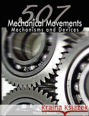507 Mechanical Movements: Mechanisms and Devices Brown, Henry T. 9789650060213  - książka