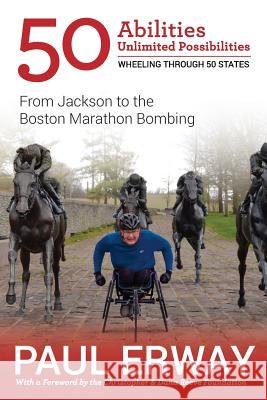 50 Abilities, Unlimited Possibilities -- Wheeling Through 50 States: From Jackson to the Boston Marathon Bombing Paul Erway, Peter Wilderotter 9780999149133 Silver Tree Publishing - książka