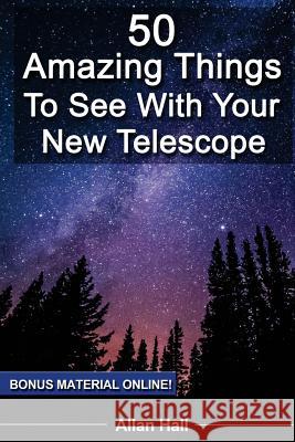 50 Amazing Things To See With Your New Telescope Hall, Allan 9781727418804 Createspace Independent Publishing Platform - książka