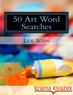 50 Art Word Searches: Lex Icon's Word Searches for Adults! Icon, Lex 9781985719408 Createspace Independent Publishing Platform - książka