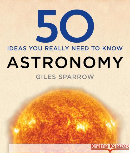 50 Astronomy Ideas You Really Need to Know Giles Sparrow 9781784296100 Quercus Publishing - książka