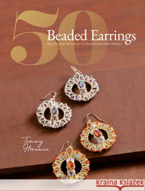 50 Beaded Earrings: Step-By-Step Techniques for Beautiful Beadwork Designs Tammy Honaman 9781632506863 Interweave Press - książka