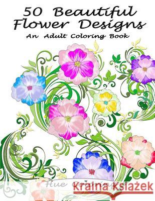 50 Beautiful Flower Designs: An Adult Coloring Book Elisabeth Huffman Hue Coloring 9781523850273 Createspace Independent Publishing Platform - książka