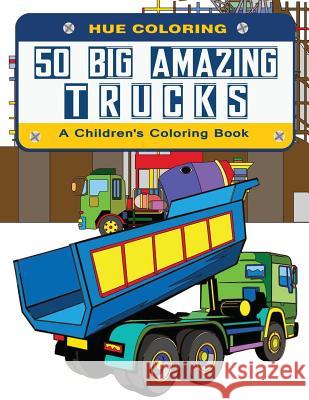 50 Big Amazing Trucks: A Children's Coloring Book Lenny Coleman Hue Coloring 9781533316981 Createspace Independent Publishing Platform - książka