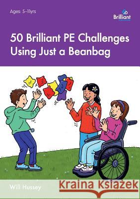 50 Brilliant PE Challenges Using Just a Beanbag Hussey, Will 9781783171408 Brilliant Publications - książka