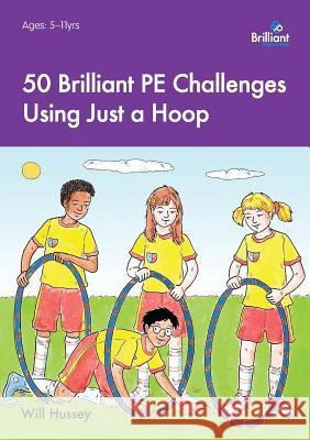 50 Brilliant PE Challenges Using Just a Hoop Hussey, Will 9781783171385 Brilliant Publications - książka