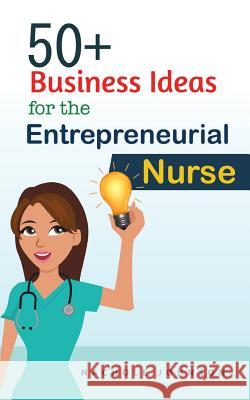 50+ Business Ideas For The Entrepreneurial Nurse Johnson, Nachole 9781539426912 Createspace Independent Publishing Platform - książka