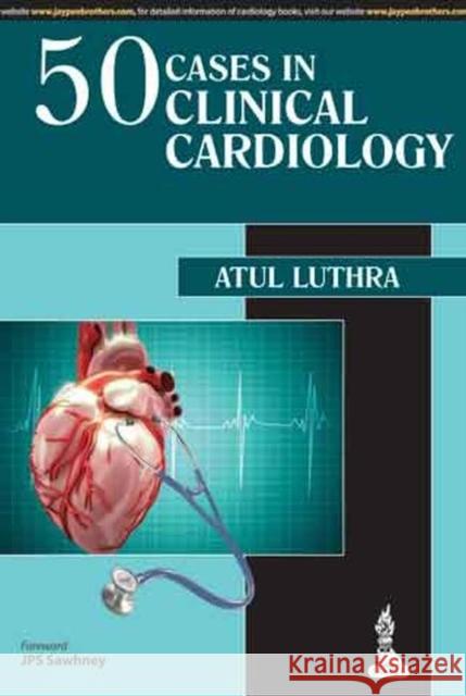 50 Cases in Clinical Cardiology Atul Luthra 9789351521105 Jp Medical Ltd - książka