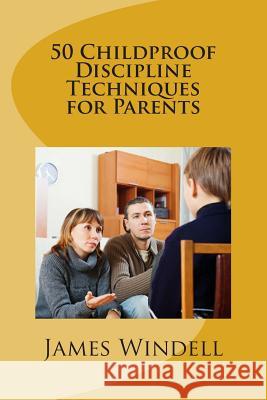 50 Childproof Discipline Techniques for Parents James Windell 9781499357356 Createspace Independent Publishing Platform - książka