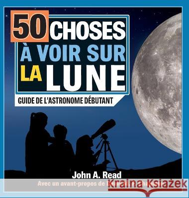 50 choses à voir sur la Lune: Guide de l'astronome débutant John A Read 9781777451783 Stellar Publishing - książka