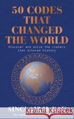 50 Codes that Changed the World: . . . And Your Chance to Solve Them! Sinclair McKay 9781472297211 Headline Publishing Group - książka