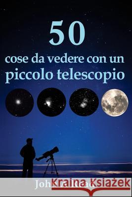 50 cose da vedere con un piccolo telescopio Read, John 9781530066834 Createspace Independent Publishing Platform - książka