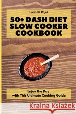 50+ Dash Diet Slow Cooker Cookbook: Enjoy the Day with This Ultimate Cooking Guide Carmela Rojas 9781802778434 Carmela Rojas - książka