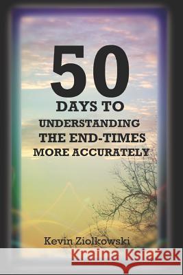 50 Days to Understanding the End-Times More Accurately Kevin Ziolkowski 9781517698775 Createspace Independent Publishing Platform - książka