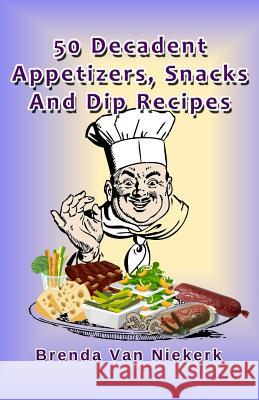 50 Decadent Appetizers, Snacks And Dip Recipes Niekerk, Brenda Van 9781505201369 Createspace - książka