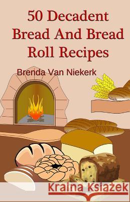 50 Decadent Bread And Bread Roll Recipes Niekerk, Brenda Van 9781501066054 Createspace - książka