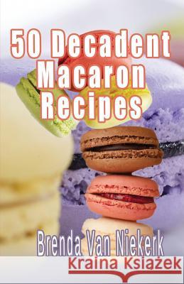 50 Decadent Macaron Recipes Brenda Van Niekerk 9781500517540 Createspace - książka