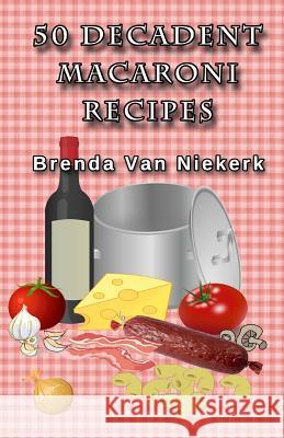 50 Decadent Macaroni Recipes Brenda Van Niekerk 9781511625197 Createspace - książka