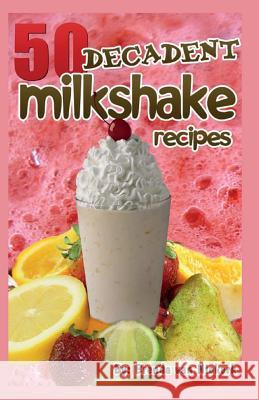 50 Decadent Milkshake Recipes Brenda Van Niekerk 9781505673722 Createspace - książka