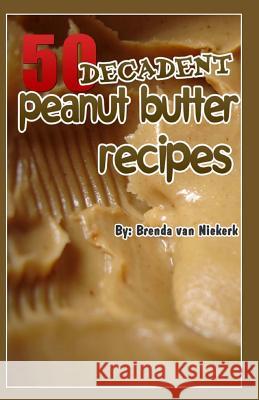 50 Decadent Peanut Butter Recipes Brenda Van Niekerk 9781505829969 Createspace - książka