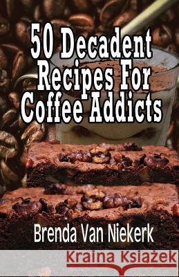 50 Decadent Recipes For Coffee Addicts Niekerk, Brenda Van 9781502970060 Createspace - książka