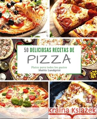 50 Deliciosas Recetas de Pizza: Platos para todos los gustos Lundqvist, Mattis 9781717413680 Createspace Independent Publishing Platform - książka
