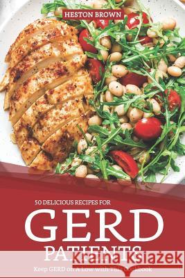 50 Delicious Recipes for Gerd Patients: Keep Gerd on a Low with This Cookbook Heston Brown 9781090728760 Independently Published - książka