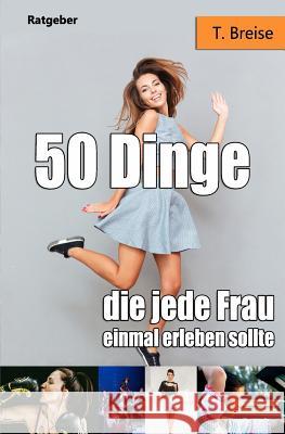 50 Dinge, Die Jede Frau Einmal Erleben Sollte T. Breise 9781981474455 Createspace Independent Publishing Platform - książka