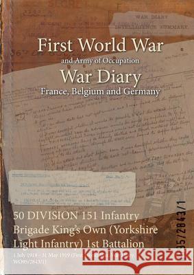50 DIVISION 151 Infantry Brigade King's Own (Yorkshire Light Infantry) 1st Battalion: 1 July 1918 - 31 May 1919 (First World War, War Diary, WO95/2843/1) Wo95/2843/1 9781474528108 Naval & Military Press - książka