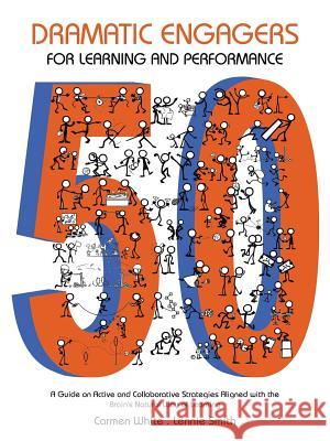 50 Dramatic Engagers for Learning and Performance: A Guide on Active and Collaborative Strategies Aligned with the Brain's Natural Way of Learning Carmen White Lennie Smith 9781496943927 Authorhouse - książka