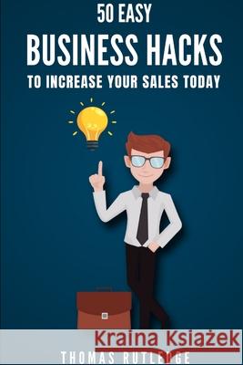 50 Easy Business Hacks to Increase Your Sales Today Thomas Rutledge 9780359186730 Lulu.com - książka