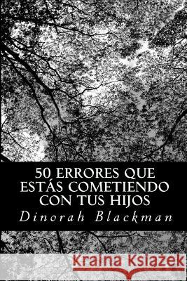 50 errores que estás cometiendo con tus hijos Blackman, Dinorah 9781535130219 Createspace Independent Publishing Platform - książka