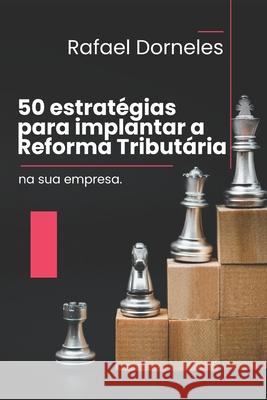 50 estrat?gias para implantar a Reforma Tribut?ria na sua empresa Rafael Dorneles 9786501458915 Publicacao Independente - książka
