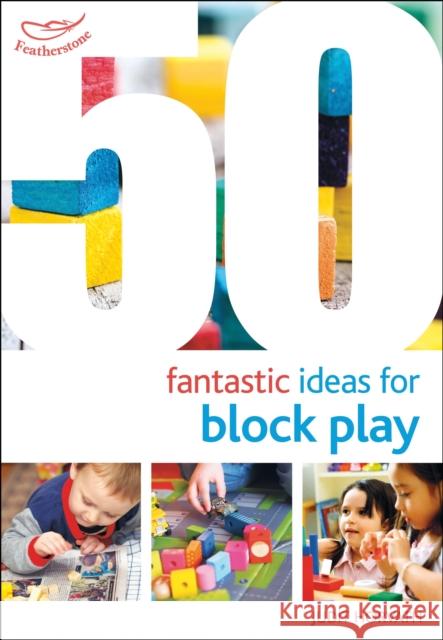 50 Fantastic Ideas for Block Play Judit Horvath 9781472944962 Bloomsbury Publishing PLC - książka