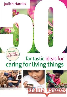 50 Fantastic Ideas for Caring for Living Things Judith Harries 9781801990479 Bloomsbury Publishing PLC - książka