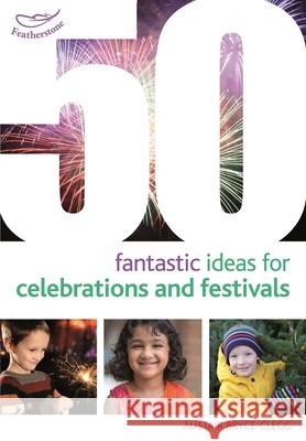 50 Fantastic Ideas for Celebrations and Festivals Alistair Bryce-Clegg 9781472913272 Bloomsbury Publishing PLC - książka