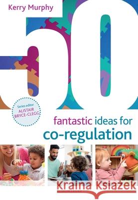 50 Fantastic Ideas for Co-Regulation Kerry Murphy 9781801992800 Bloomsbury Publishing PLC - książka