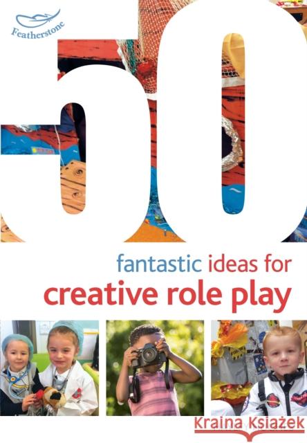 50 Fantastic Ideas for Creative Role Play Hayley Hughes 9781472940841 Bloomsbury Publishing PLC - książka