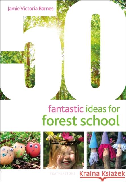 50 Fantastic Ideas for Forest School Jamie Victoria Barnes 9781472973726 Bloomsbury Publishing PLC - książka